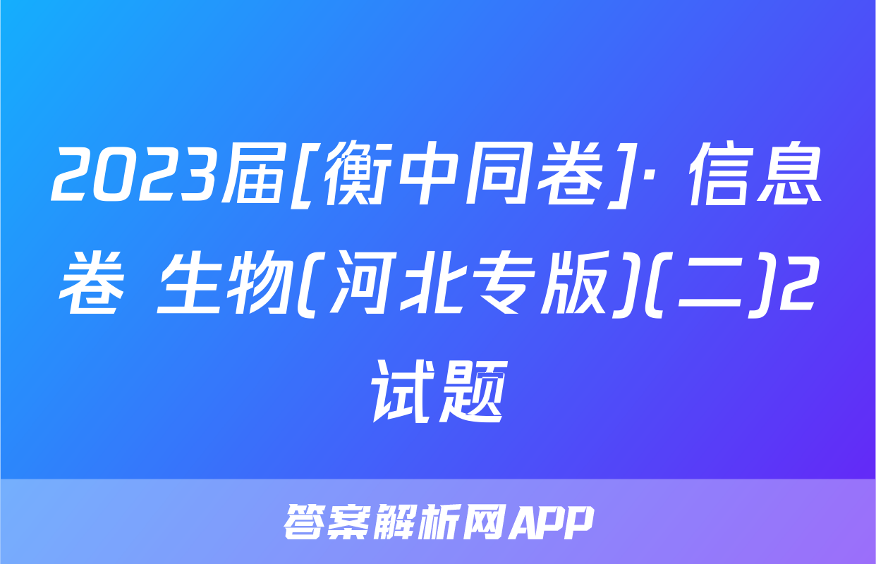 2023届[衡中同卷]· 信息卷 生物(河北专版)(二)2试题