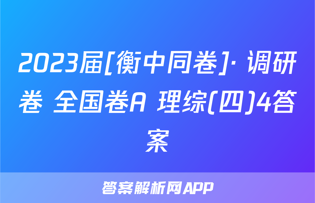 2023届[衡中同卷]· 调研卷 全国卷A 理综(四)4答案