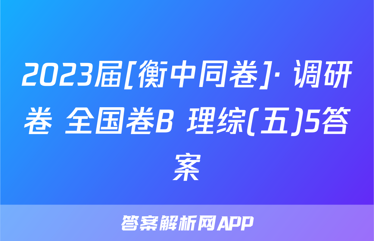 2023届[衡中同卷]· 调研卷 全国卷B 理综(五)5答案