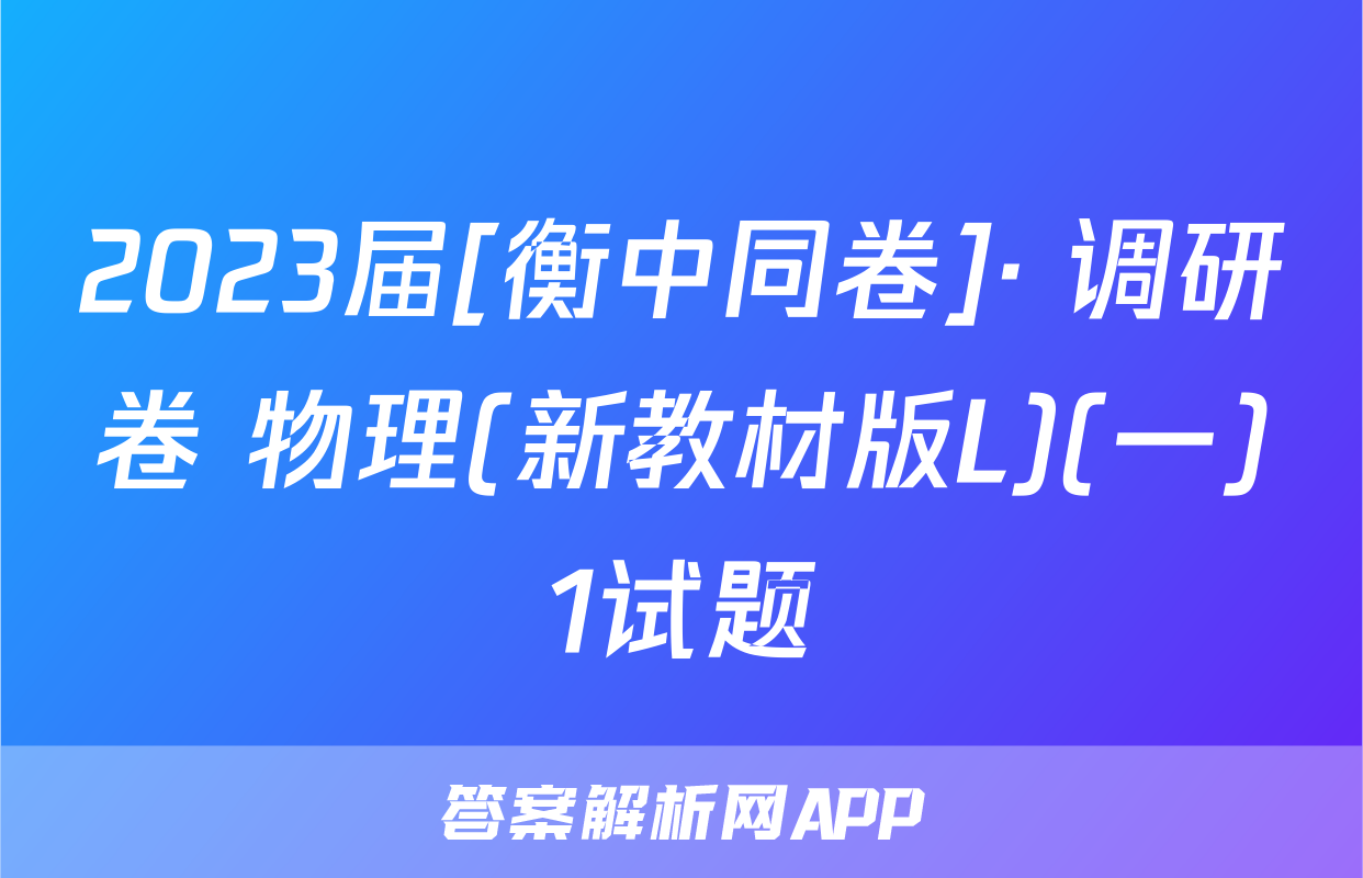 2023届[衡中同卷]· 调研卷 物理(新教材版L)(一)1试题