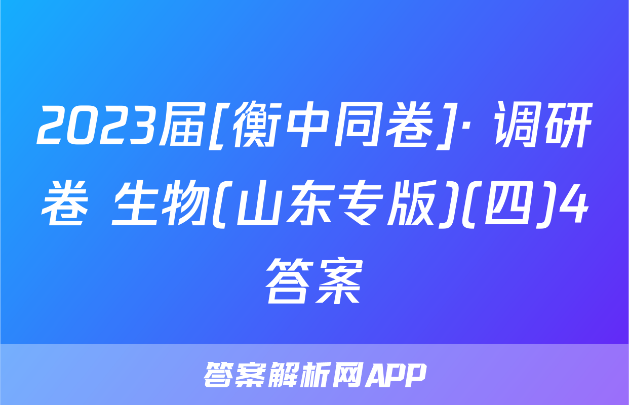 2023届[衡中同卷]· 调研卷 生物(山东专版)(四)4答案