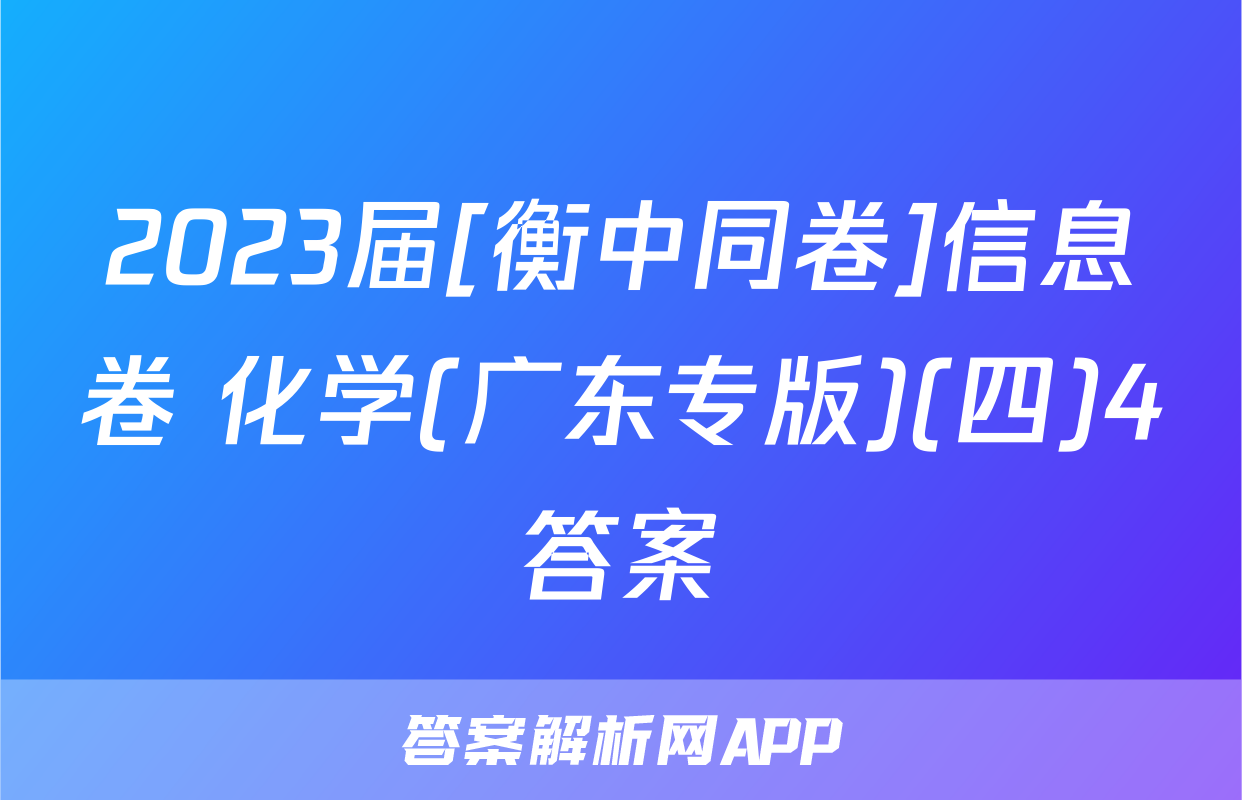 2023届[衡中同卷]信息卷 化学(广东专版)(四)4答案