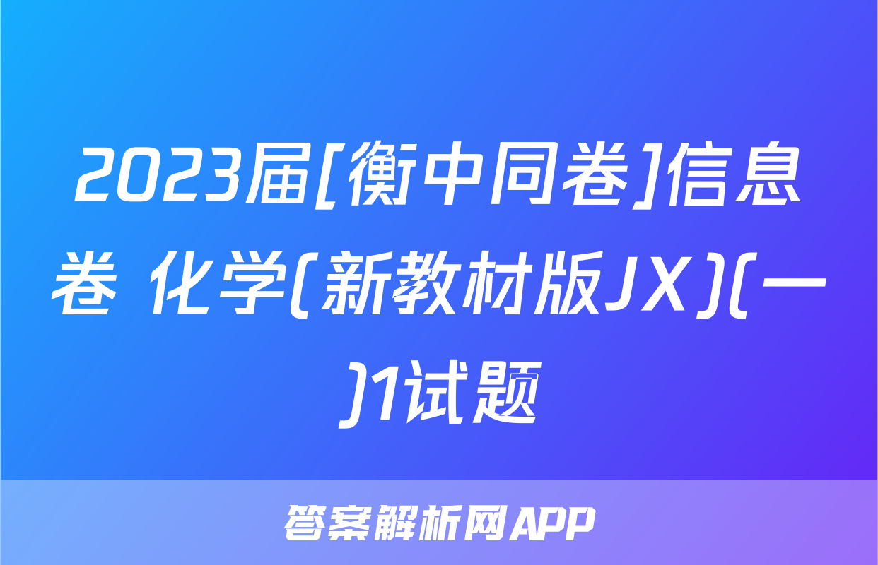 2023届[衡中同卷]信息卷 化学(新教材版JX)(一)1试题