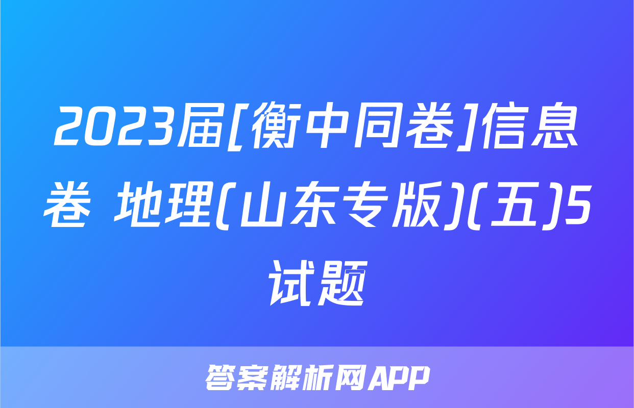 2023届[衡中同卷]信息卷 地理(山东专版)(五)5试题