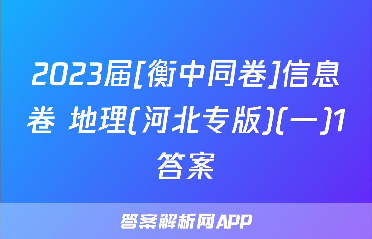2023届[衡中同卷]信息卷 地理(河北专版)(一)1答案