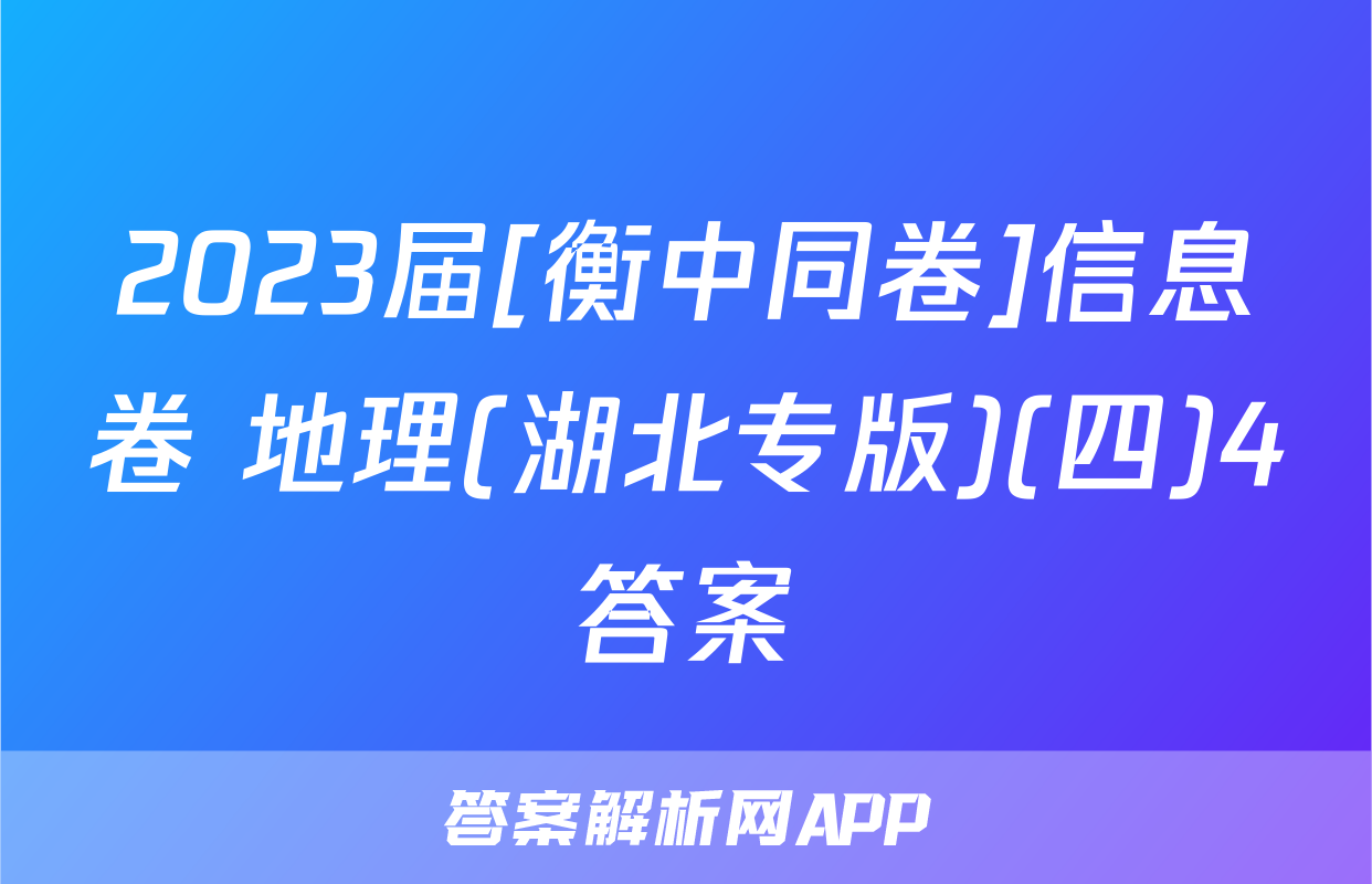 2023届[衡中同卷]信息卷 地理(湖北专版)(四)4答案