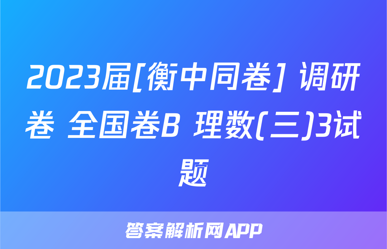 2023届[衡中同卷] 调研卷 全国卷B 理数(三)3试题