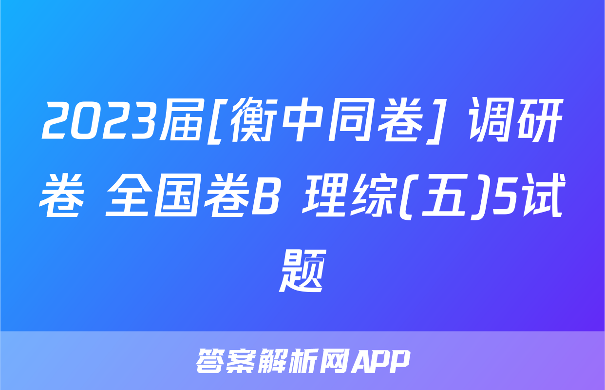 2023届[衡中同卷] 调研卷 全国卷B 理综(五)5试题