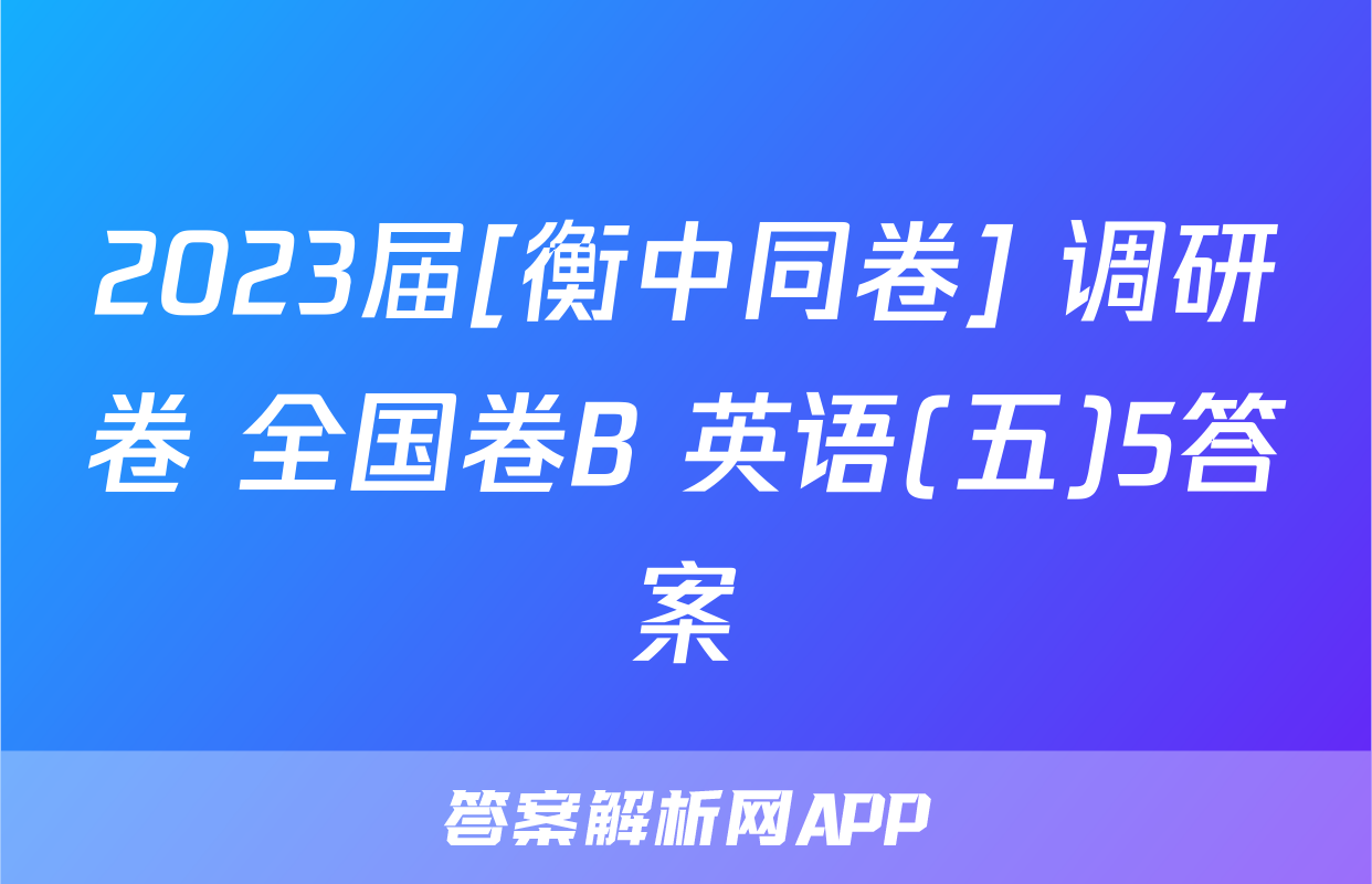 2023届[衡中同卷] 调研卷 全国卷B 英语(五)5答案