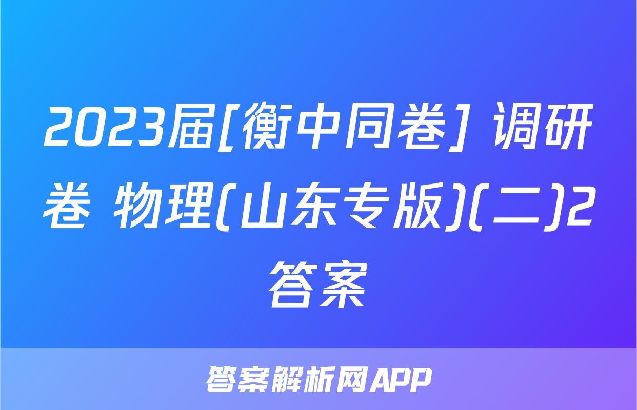2023届[衡中同卷] 调研卷 物理(山东专版)(二)2答案