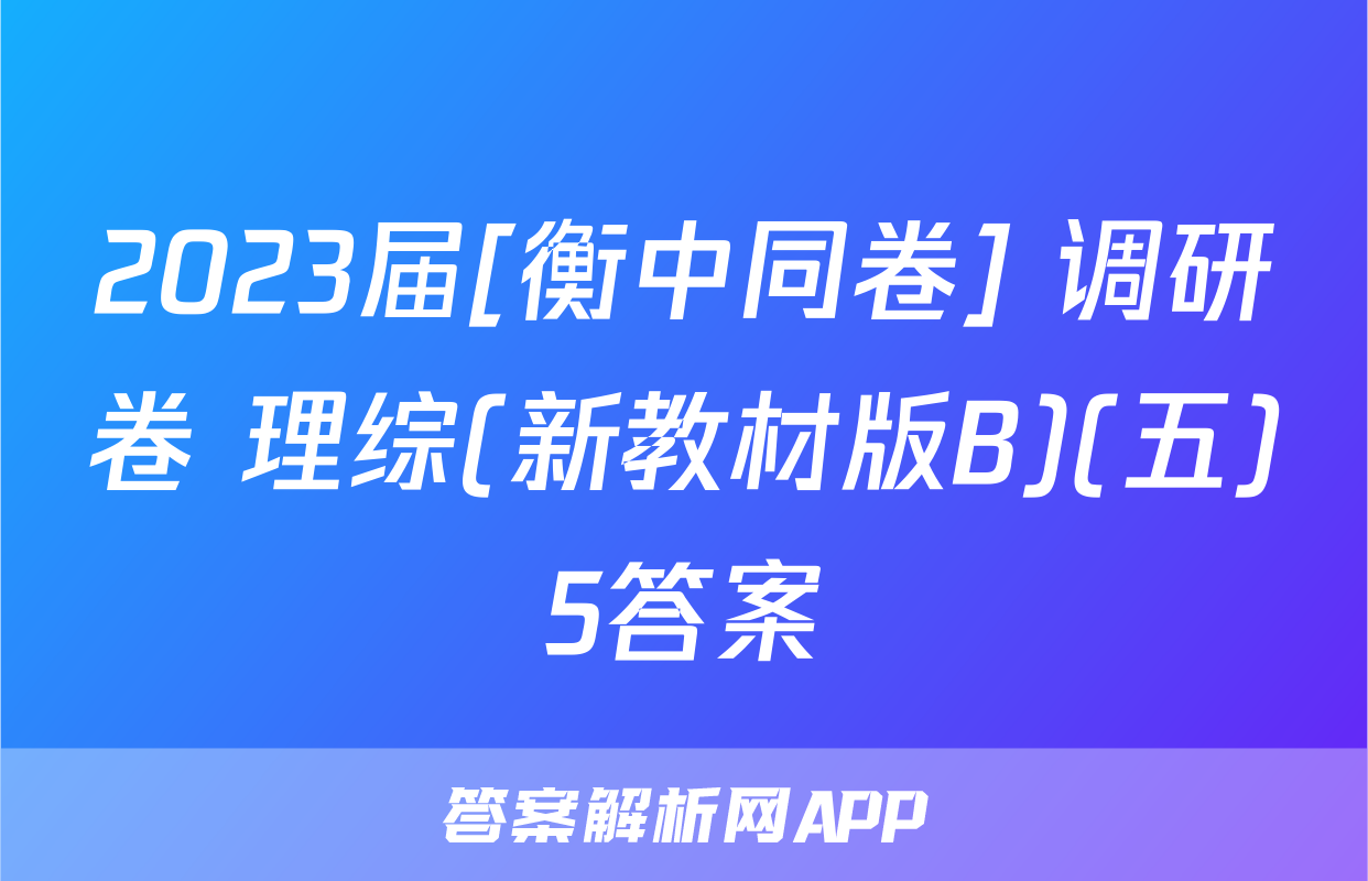 2023届[衡中同卷] 调研卷 理综(新教材版B)(五)5答案