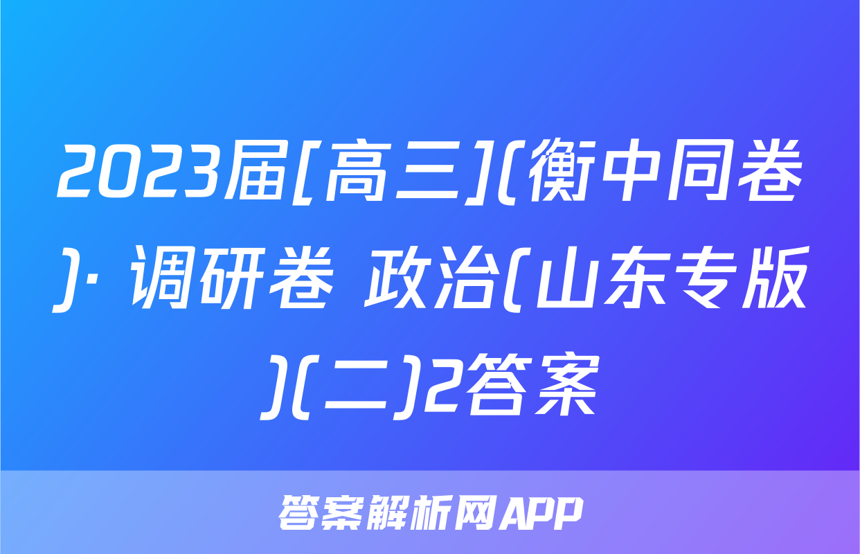 2023届[高三](衡中同卷)· 调研卷 政治(山东专版)(二)2答案