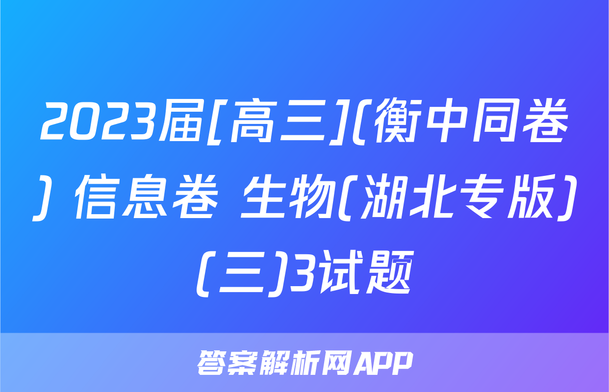 2023届[高三](衡中同卷) 信息卷 生物(湖北专版)(三)3试题