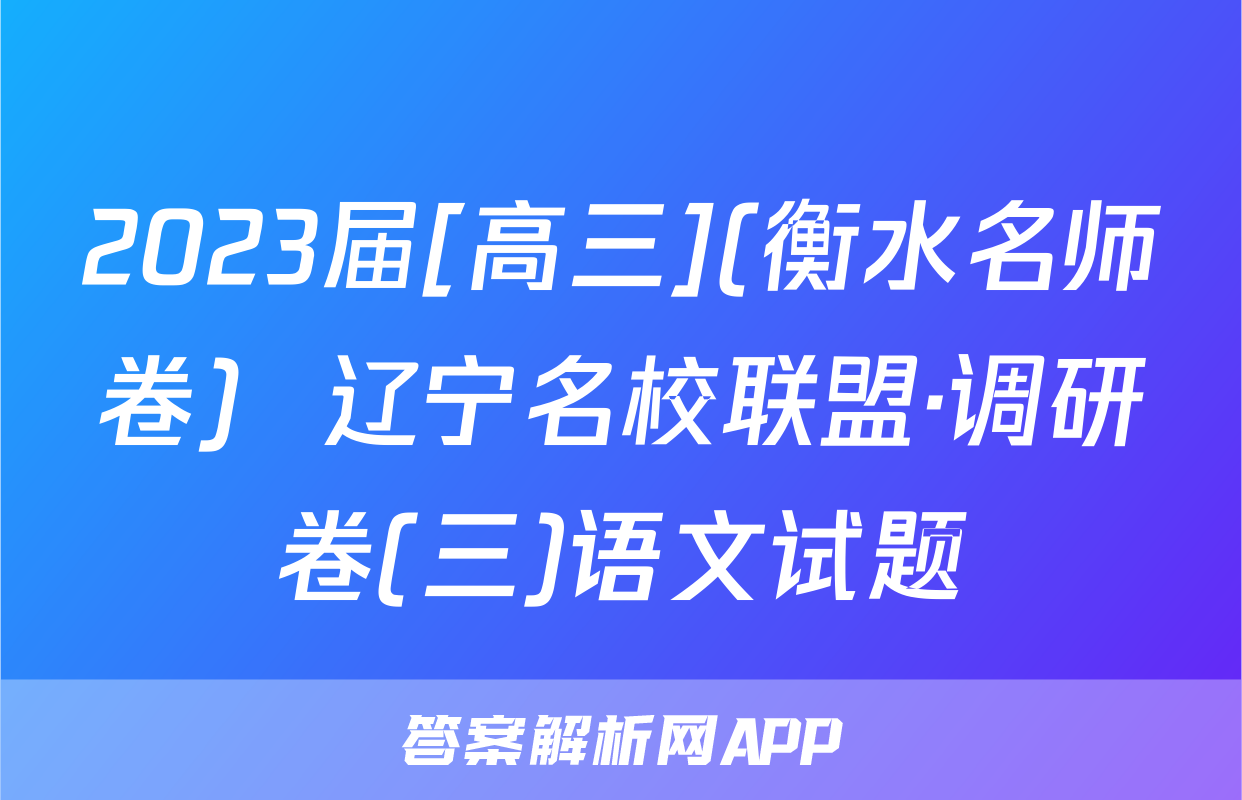 2023届[高三](衡水名师卷)  辽宁名校联盟·调研卷(三)语文试题