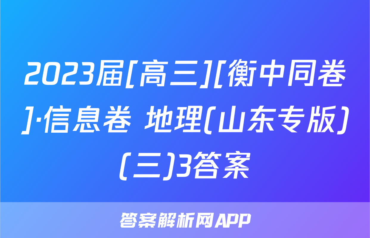 2023届[高三][衡中同卷]·信息卷 地理(山东专版)(三)3答案