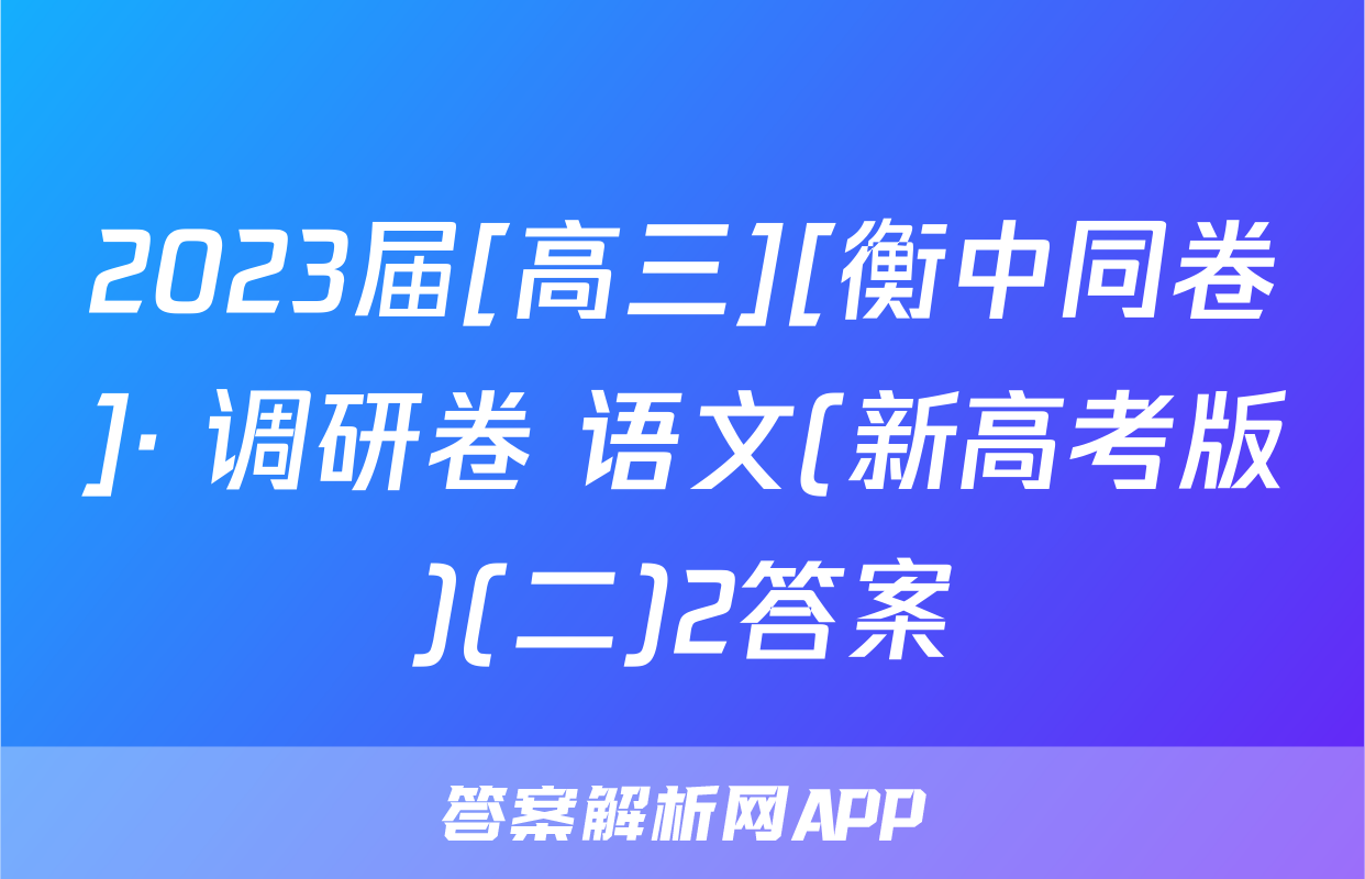2023届[高三][衡中同卷]· 调研卷 语文(新高考版)(二)2答案