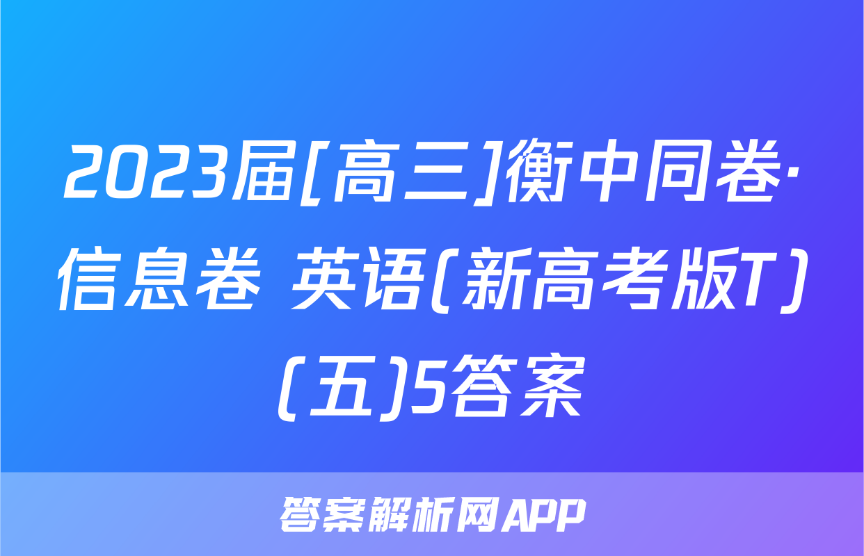 2023届[高三]衡中同卷·信息卷 英语(新高考版T)(五)5答案