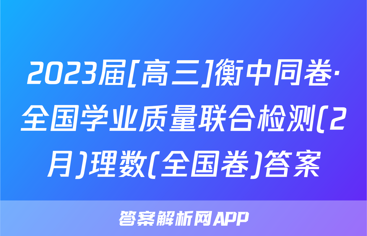 2023届[高三]衡中同卷·全国学业质量联合检测(2月)理数(全国卷)答案