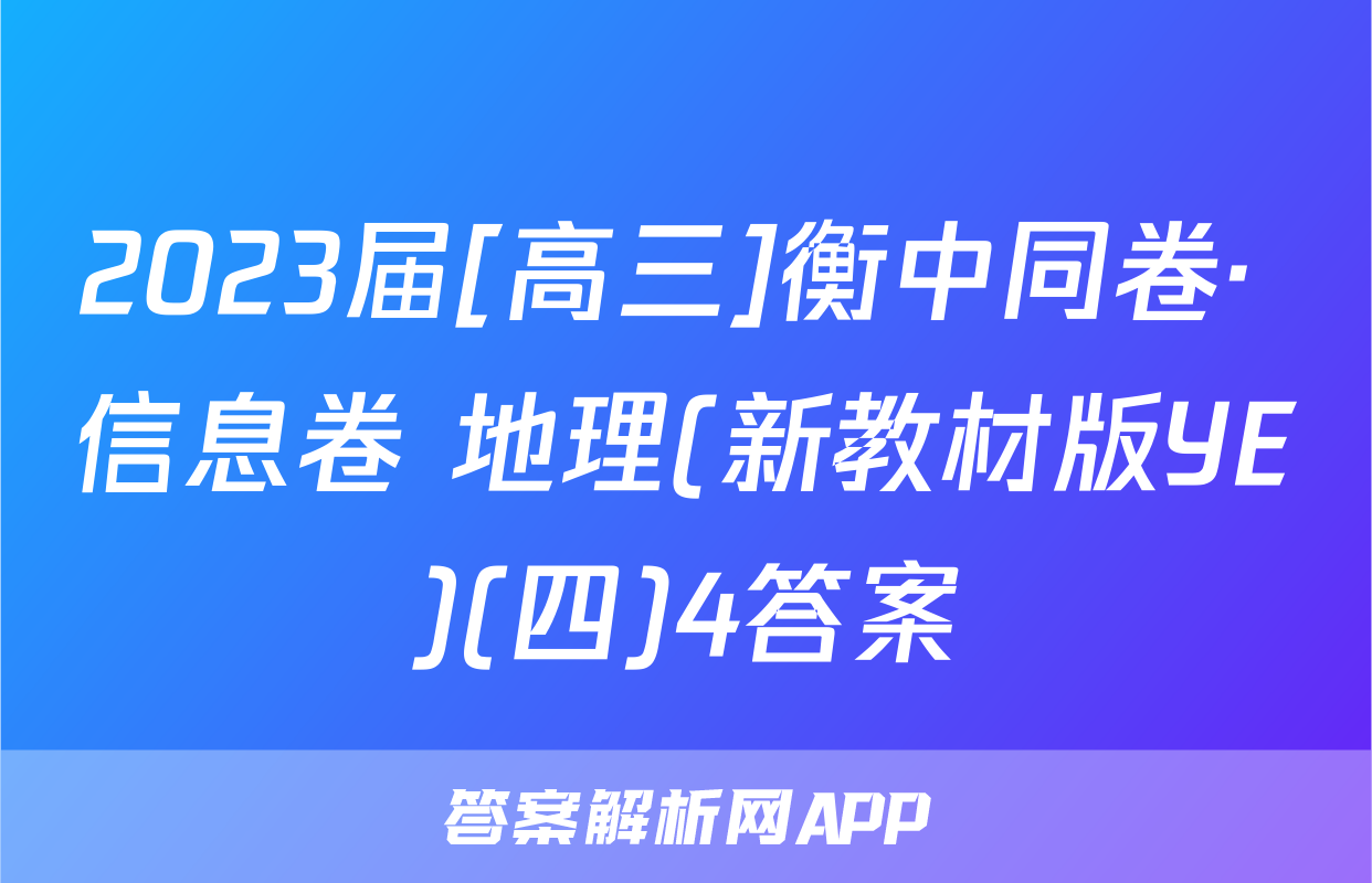 2023届[高三]衡中同卷· 信息卷 地理(新教材版YE)(四)4答案