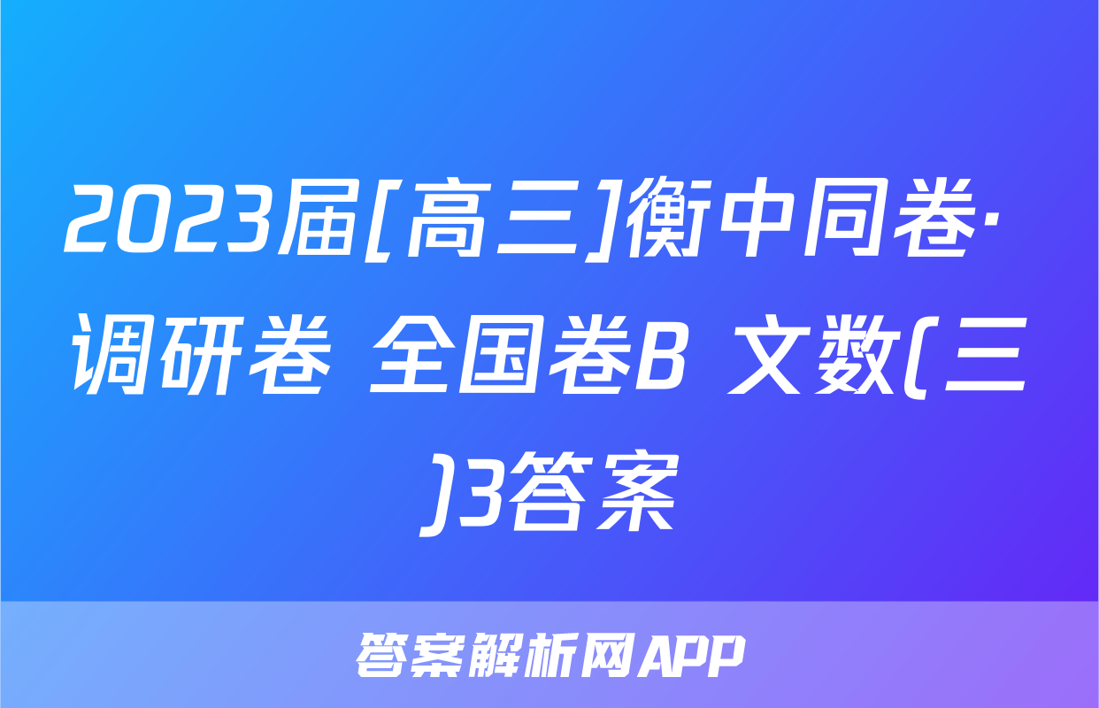 2023届[高三]衡中同卷· 调研卷 全国卷B 文数(三)3答案