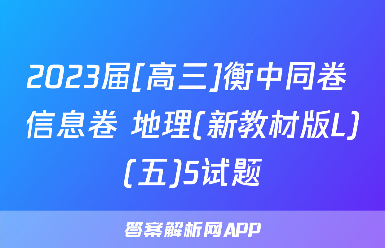 2023届[高三]衡中同卷 信息卷 地理(新教材版L)(五)5试题