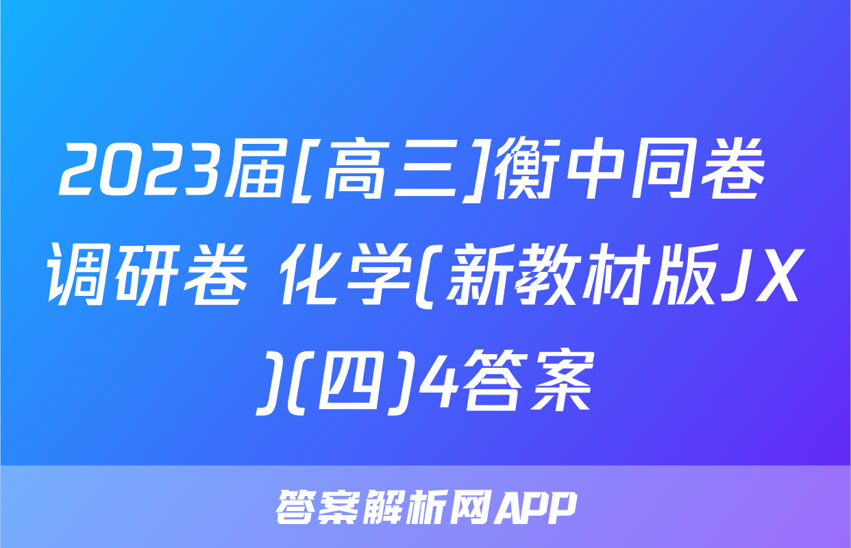 2023届[高三]衡中同卷 调研卷 化学(新教材版JX)(四)4答案