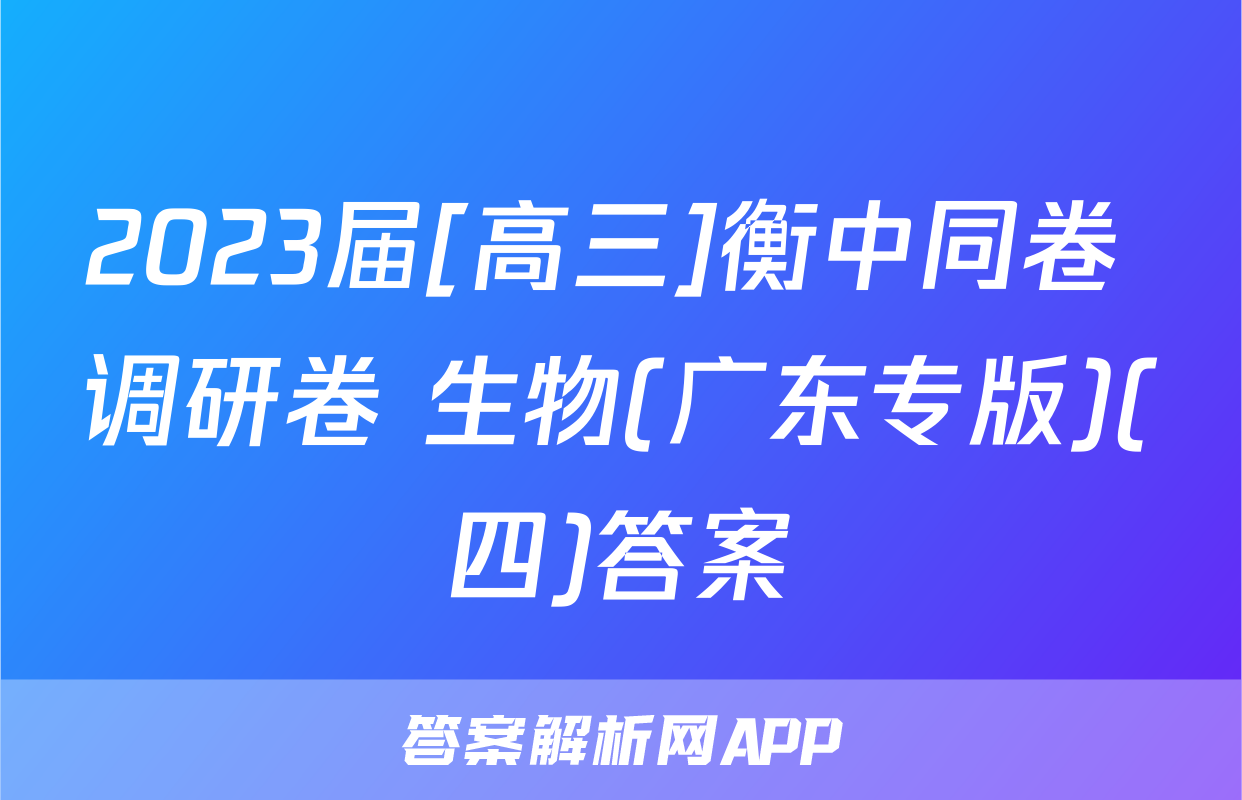 2023届[高三]衡中同卷 调研卷 生物(广东专版)(四)答案