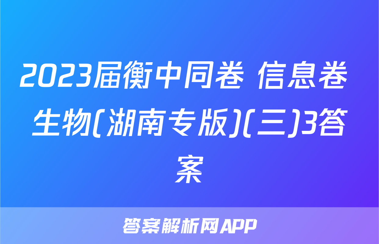 2023届衡中同卷 信息卷 生物(湖南专版)(三)3答案