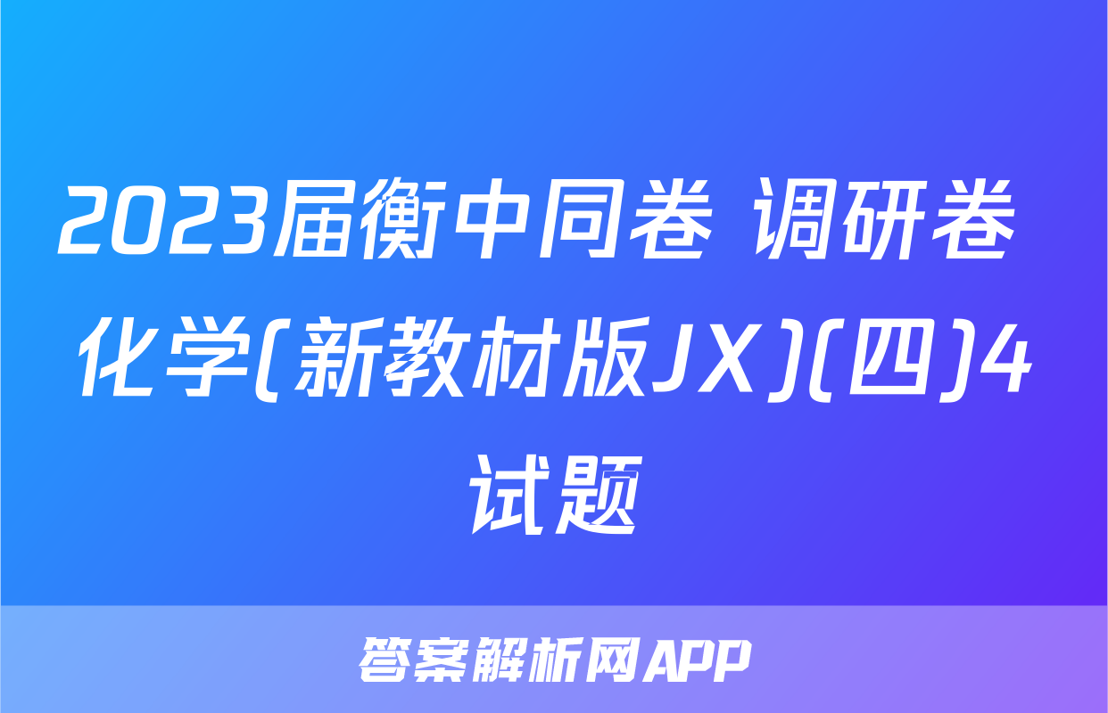 2023届衡中同卷 调研卷 化学(新教材版JX)(四)4试题