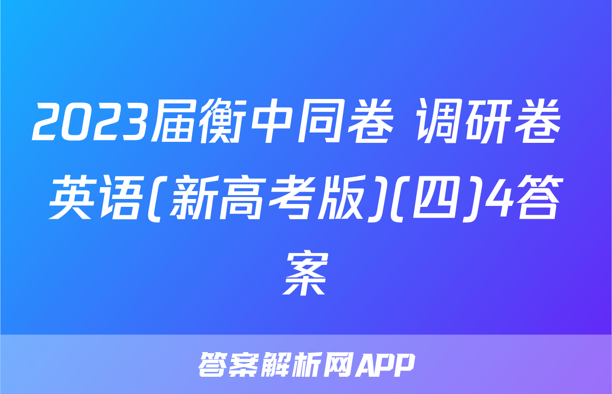 2023届衡中同卷 调研卷 英语(新高考版)(四)4答案