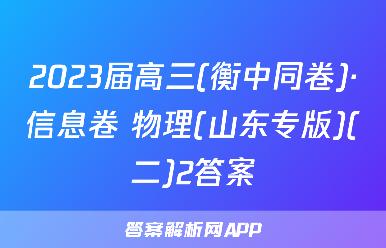 2023届高三(衡中同卷)·信息卷 物理(山东专版)(二)2答案