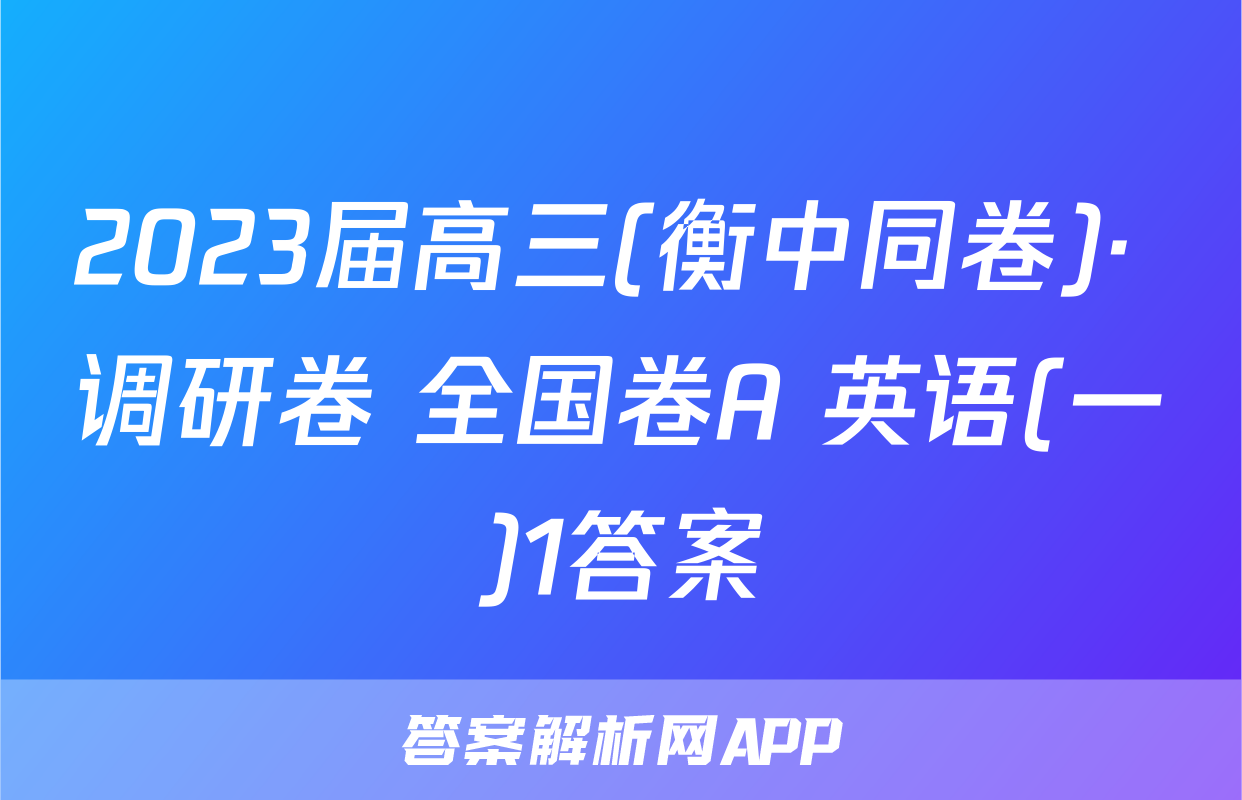 2023届高三(衡中同卷)· 调研卷 全国卷A 英语(一)1答案