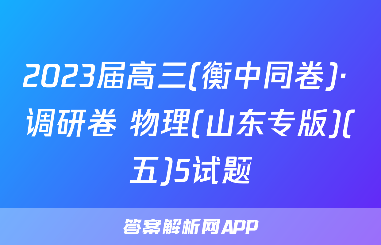 2023届高三(衡中同卷)· 调研卷 物理(山东专版)(五)5试题