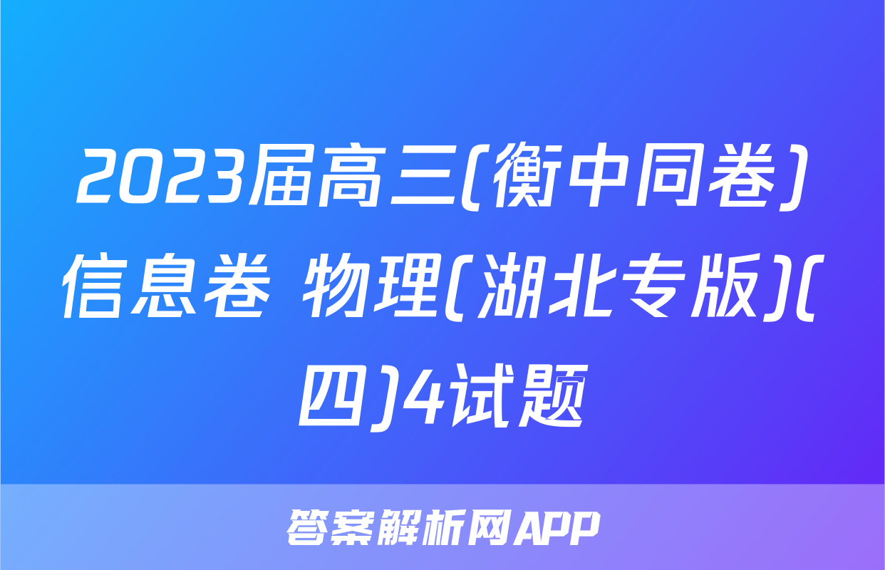 2023届高三(衡中同卷)信息卷 物理(湖北专版)(四)4试题