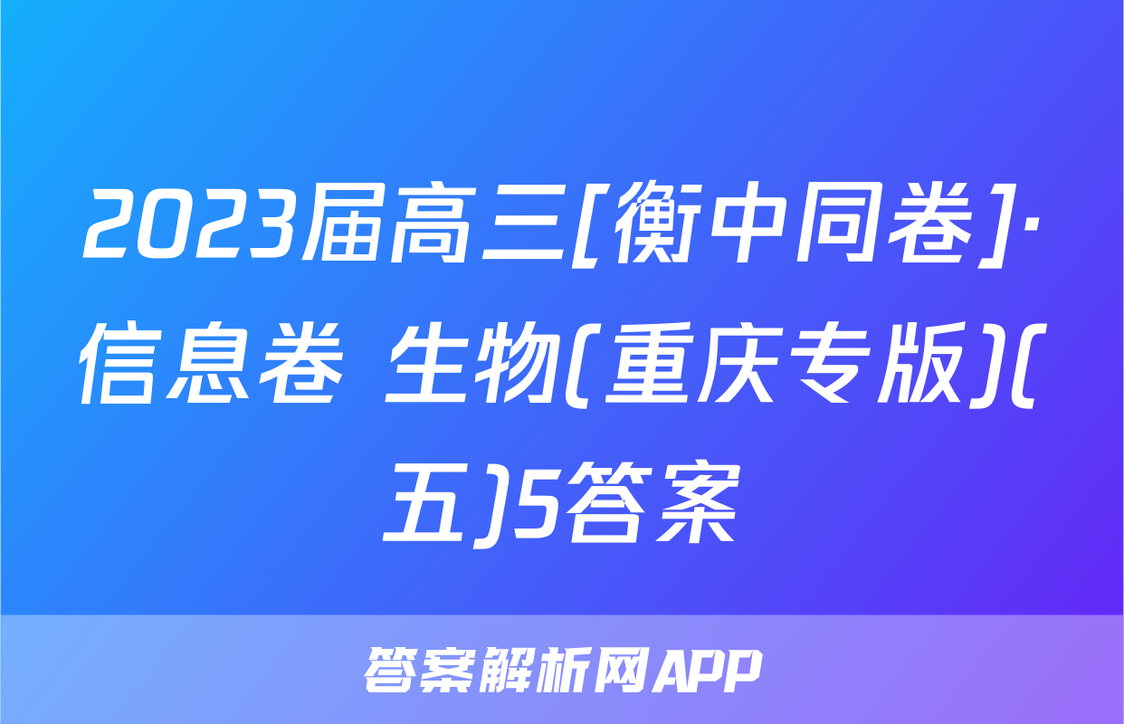 2023届高三[衡中同卷]·信息卷 生物(重庆专版)(五)5答案