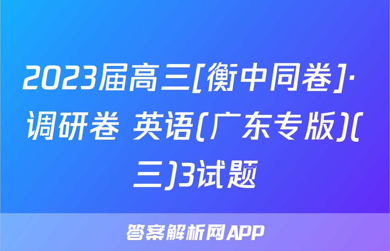 2023届高三[衡中同卷]· 调研卷 英语(广东专版)(三)3试题