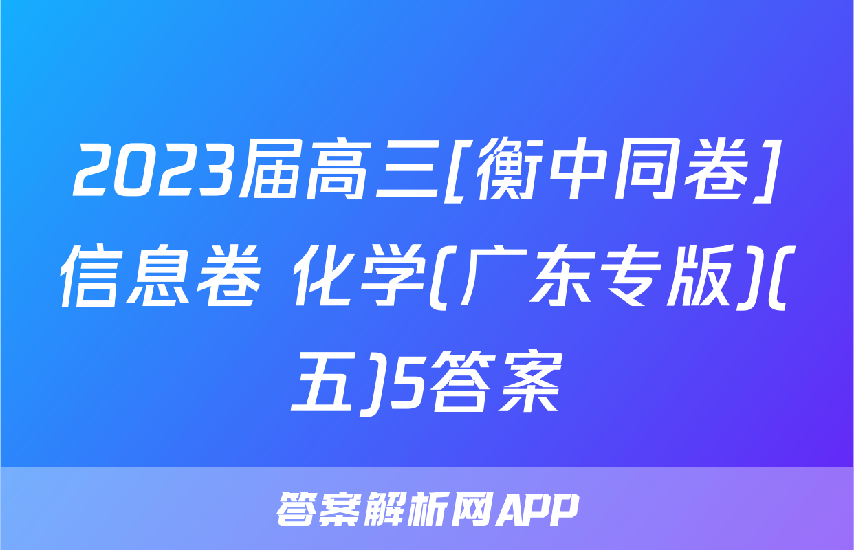 2023届高三[衡中同卷]信息卷 化学(广东专版)(五)5答案