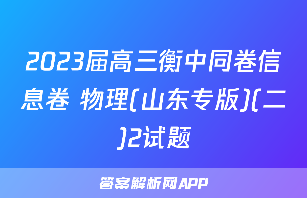 2023届高三衡中同卷信息卷 物理(山东专版)(二)2试题