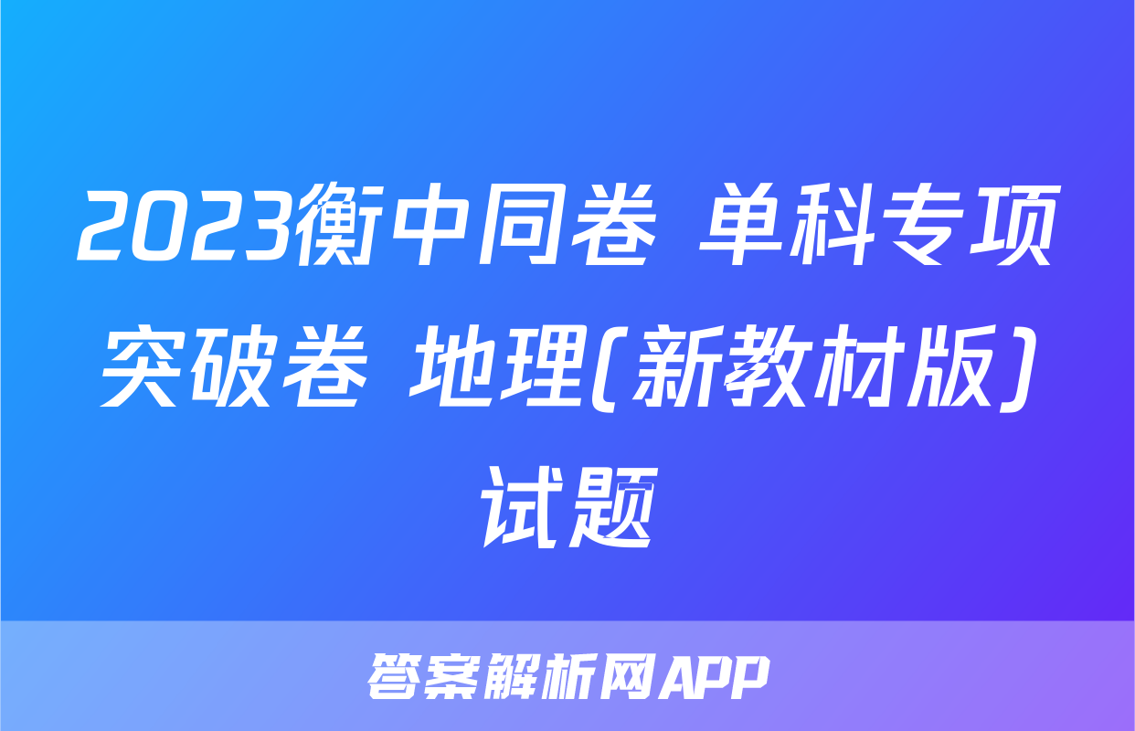 2023衡中同卷 单科专项突破卷 地理(新教材版)试题