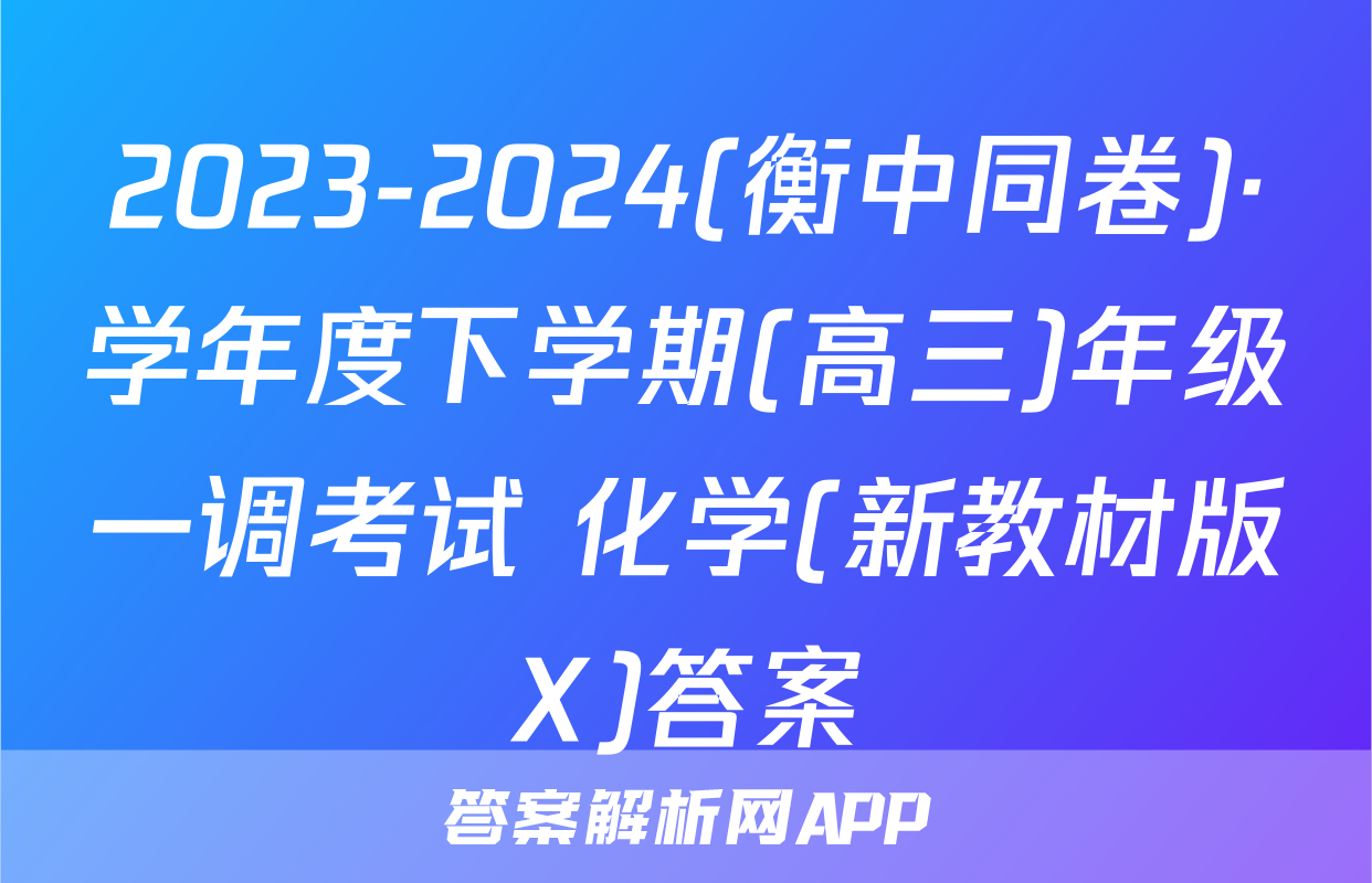 2023-2024(衡中同卷)·学年度下学期(高三)年级一调考试 化学(新教材版X)答案
