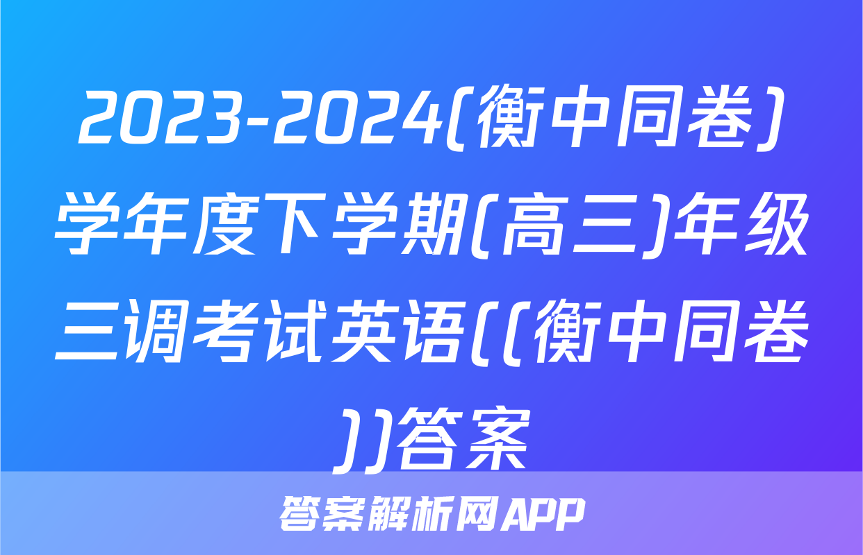 2023-2024(衡中同卷)学年度下学期(高三)年级三调考试英语((衡中同卷))答案