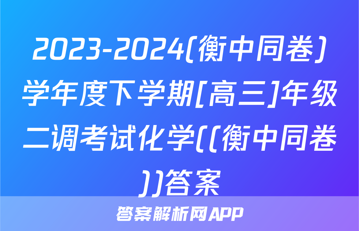 2023-2024(衡中同卷)学年度下学期[高三]年级二调考试化学((衡中同卷))答案
