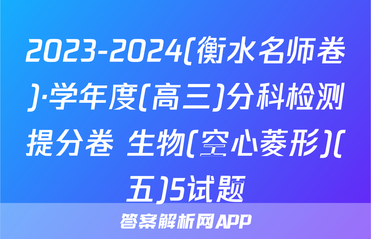 2023-2024(衡水名师卷)·学年度(高三)分科检测提分卷 生物(空心菱形)(五)5试题