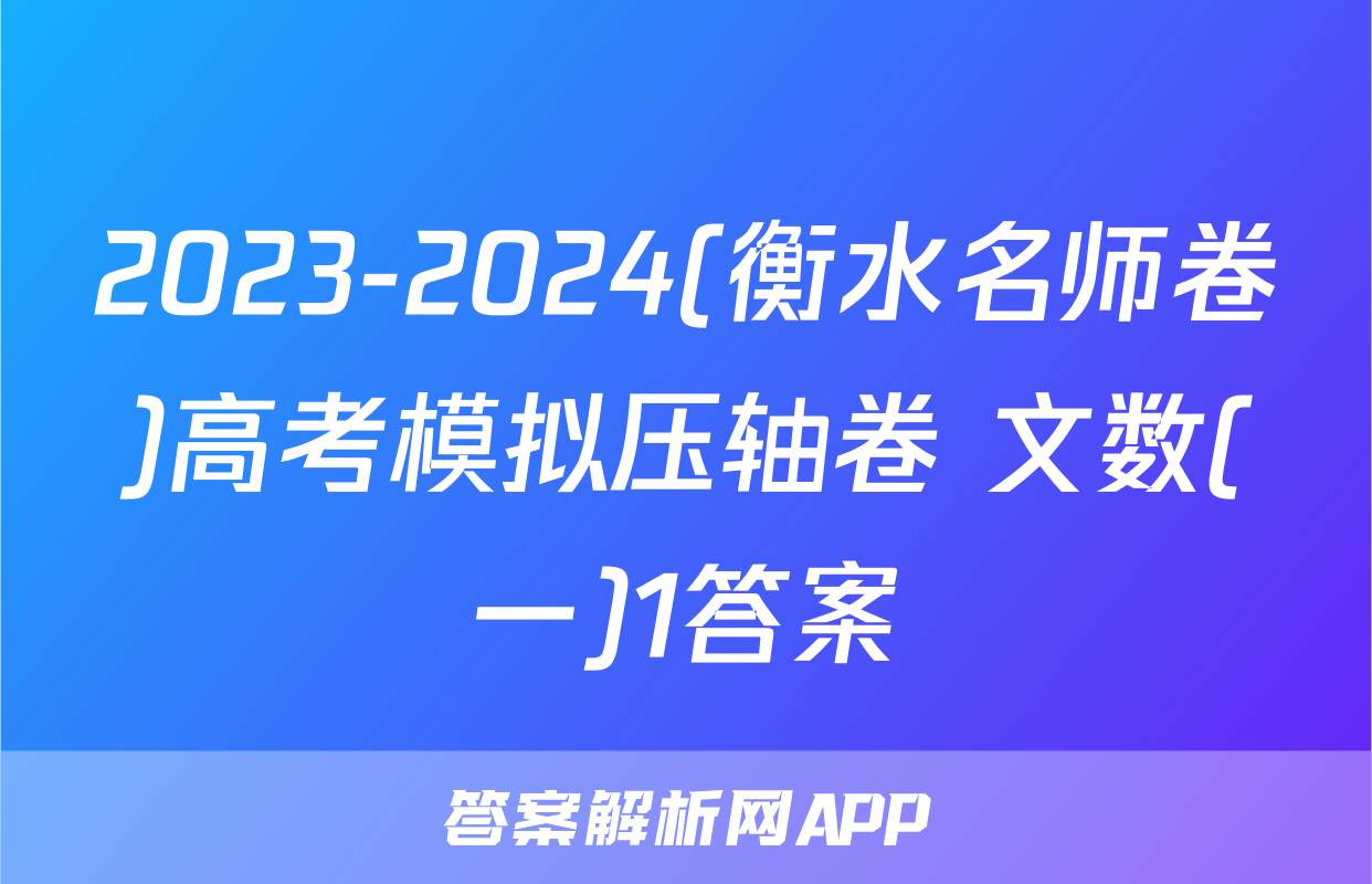 2023-2024(衡水名师卷)高考模拟压轴卷 文数(一)1答案