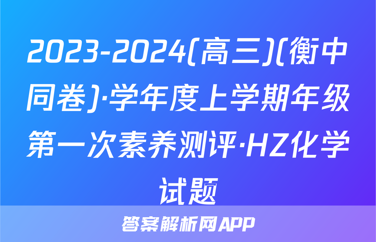 2023-2024(高三)(衡中同卷)·学年度上学期年级第一次素养测评·HZ化学试题