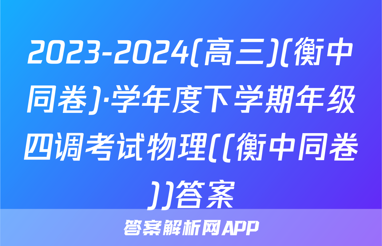 2023-2024(高三)(衡中同卷)·学年度下学期年级四调考试物理((衡中同卷))答案