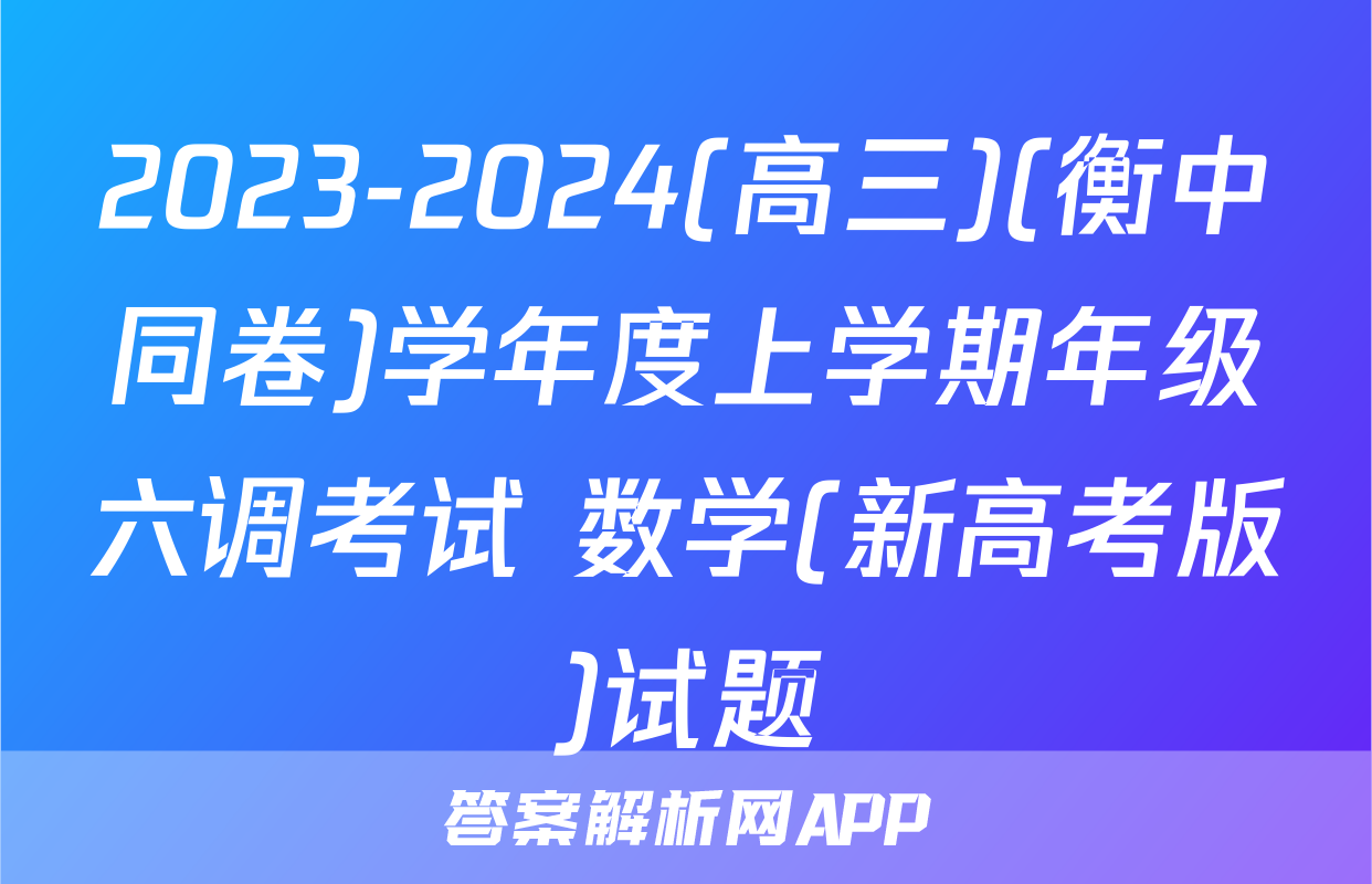 2023-2024(高三)(衡中同卷)学年度上学期年级六调考试 数学(新高考版)试题