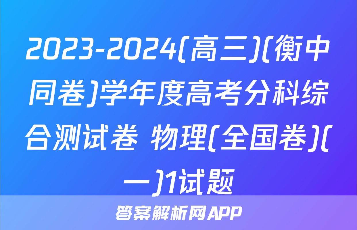 2023-2024(高三)(衡中同卷)学年度高考分科综合测试卷 物理(全国卷)(一)1试题