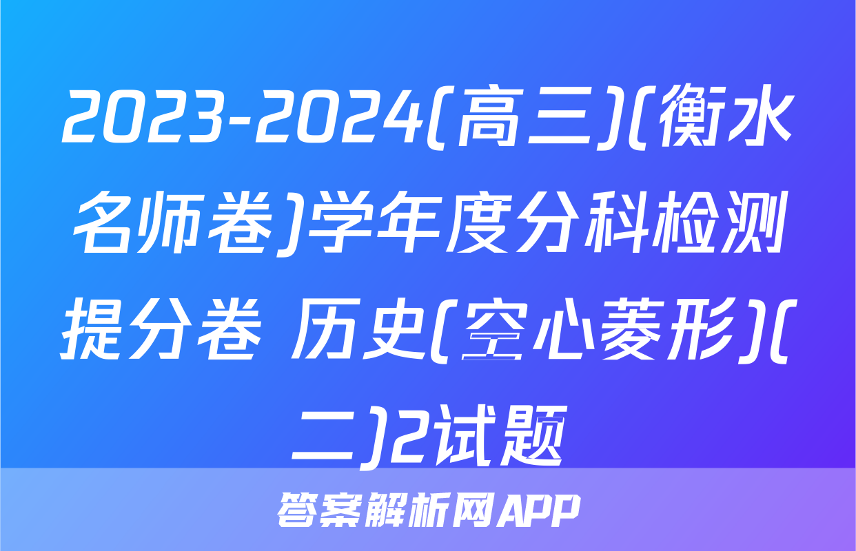2023-2024(高三)(衡水名师卷)学年度分科检测提分卷 历史(空心菱形)(二)2试题