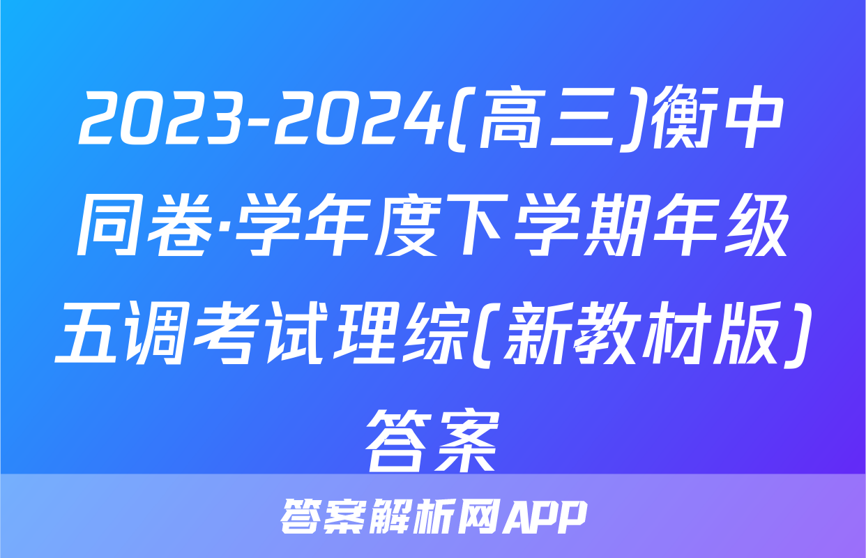 2023-2024(高三)衡中同卷·学年度下学期年级五调考试理综(新教材版)答案